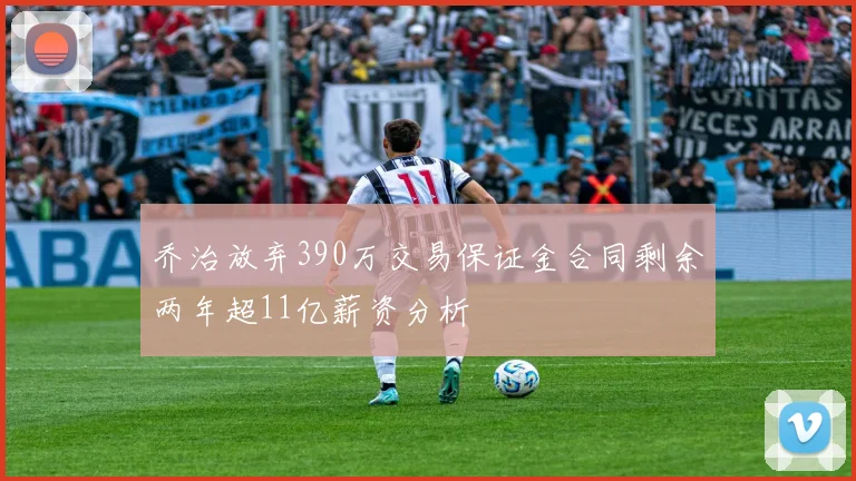 乔治放弃390万交易保证金合同剩余两年超11亿薪资分析