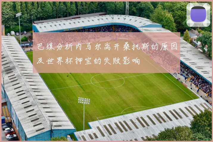 巴媒分析内马尔离开桑托斯的原因及世界杯押宝的失败影响